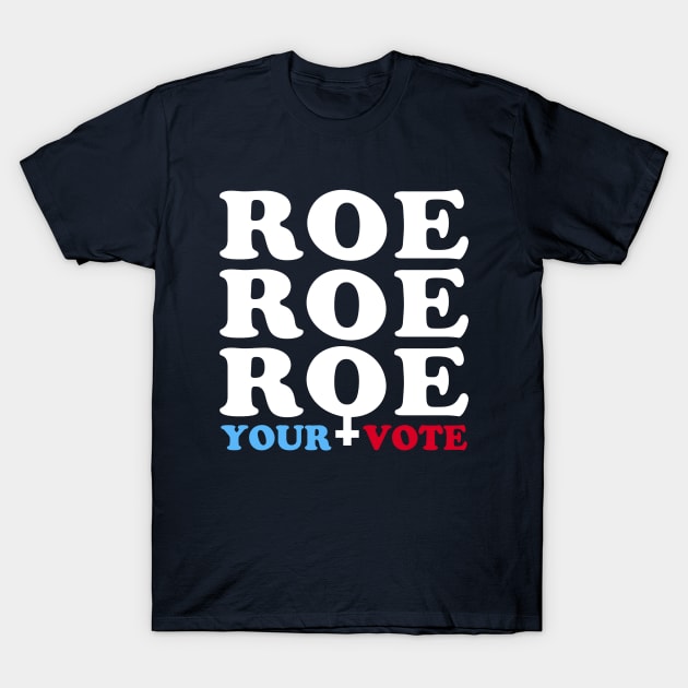 Roe Roe Roe Your Vote, Roe v Wade Women's Rights Election Slogan T-Shirt by Boots